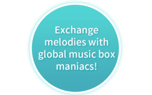 Exchange melodies with global music box maniacs!